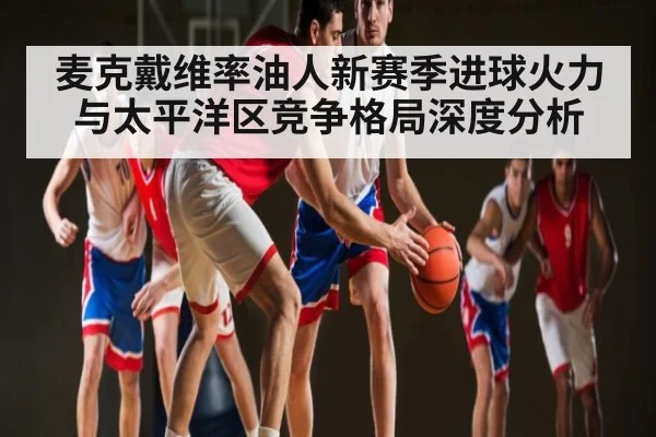 麦克戴维率油人新赛季进球火力与太平洋区竞争格局深度分析